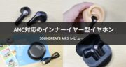 SOUNDPEATS Air5レビュー！1万円以下のノイキャン搭載インナーイヤー型イヤホンの実力を検証！